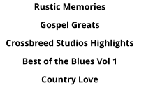 Rustic Memories Gospel Greats Crossbreed Studios Highlights Best of the Blues Vol 1 Country Love